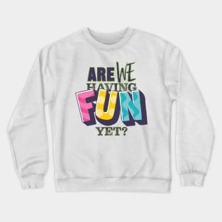 Are We Having Fun Yet? Crewneck Sweatshirt